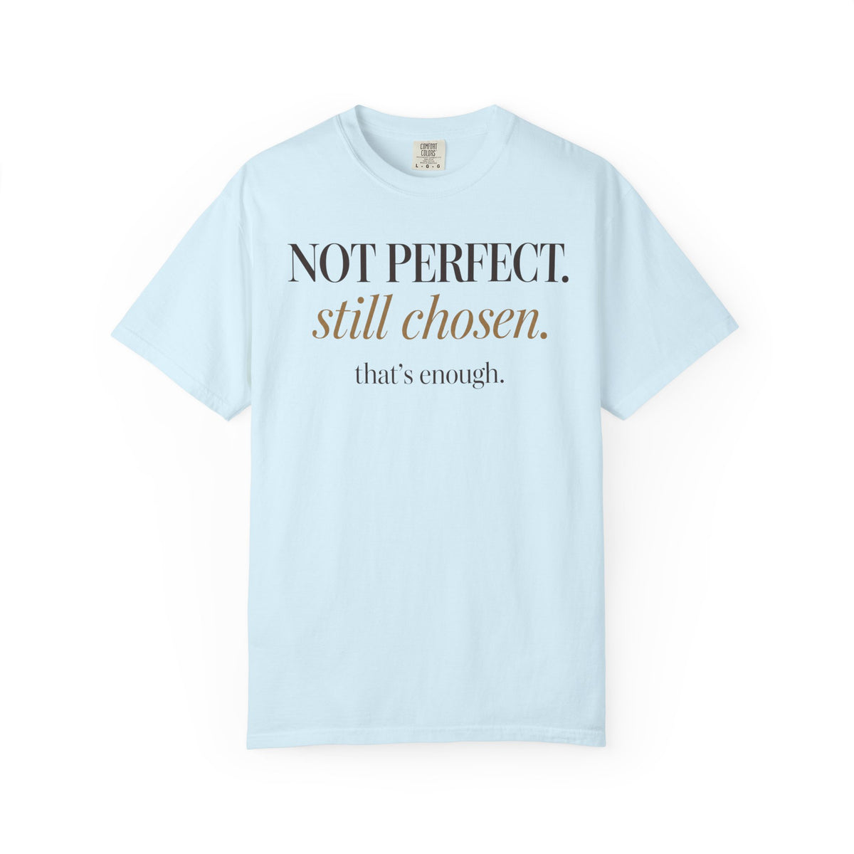 Not perfect.  Still chose.  That's enough. T-shirt