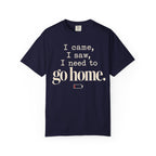 I came.  I saw.  I need to go home. T-shirt