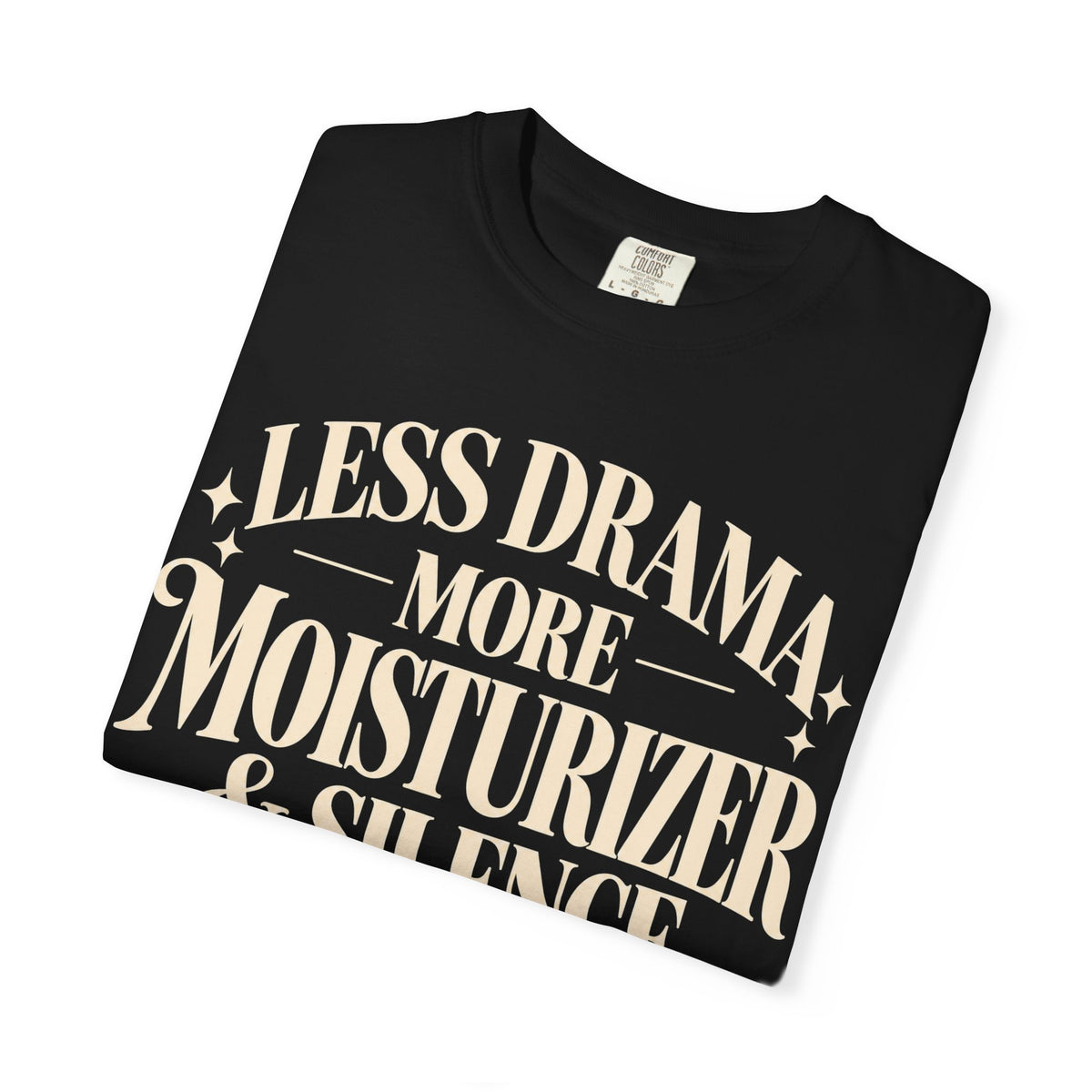 Less drama.  More moisturizer & silence T-shirt