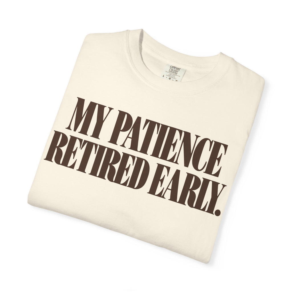 My patience retired early. T-shirt