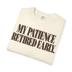 My patience retired early. T-shirt