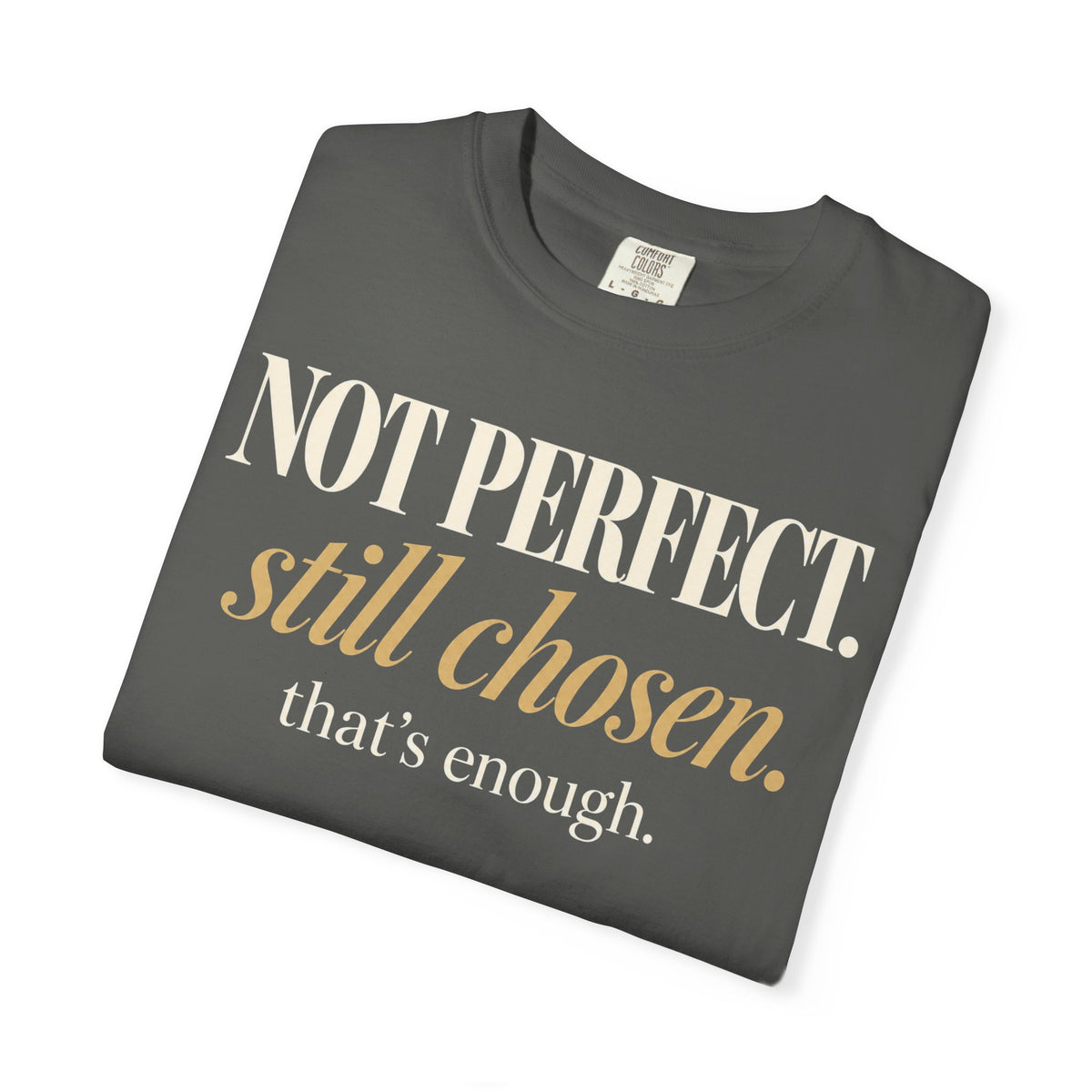 Not perfect.  Still chosen. T-shirt