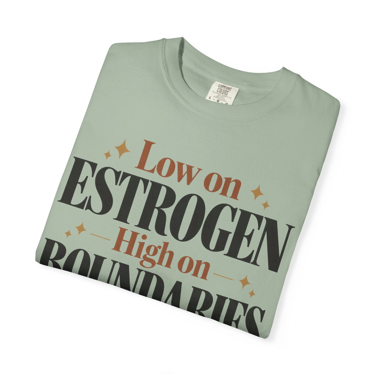 Low on estrogen.  High on Boundaries T-shirt