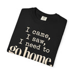 I came.  I saw.  I need to go home. T-shirt