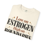 Low on estrogen.  High on Boundaries T-shirt