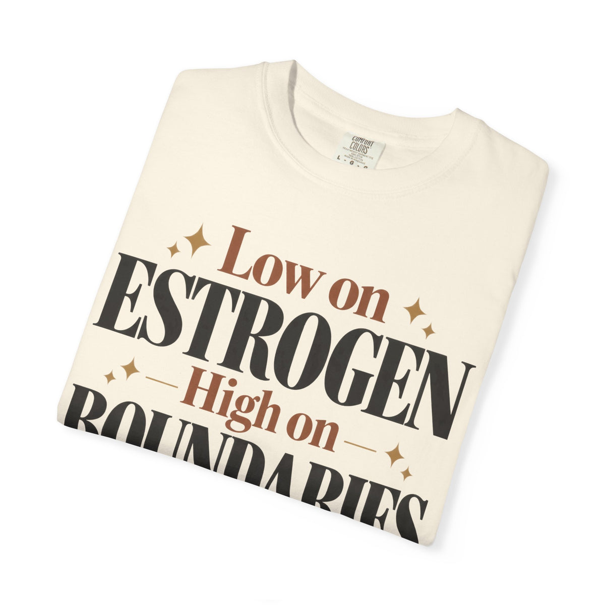 Low on estrogen.  High on Boundaries T-shirt