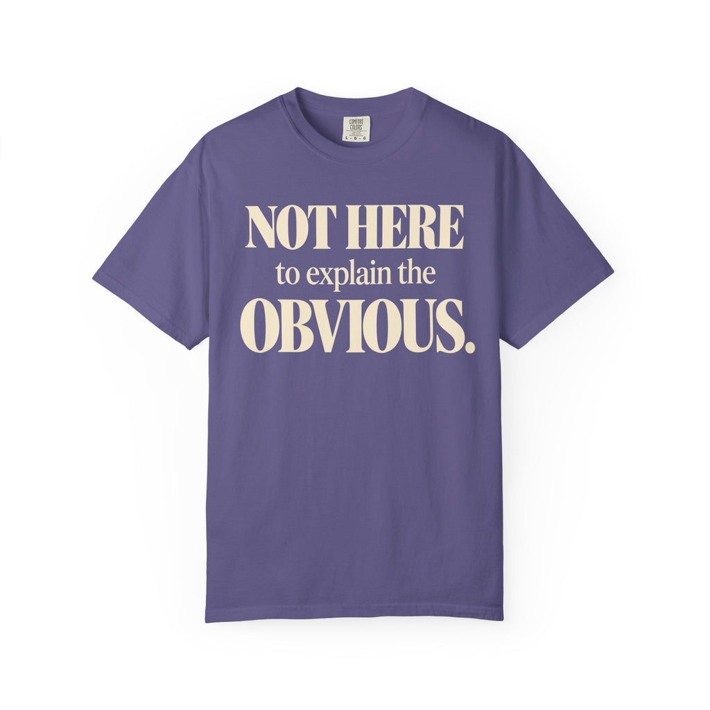 Not here to explain the obvious T-shirt