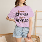 Low on estrogen.  High on Boundaries T-shirt
