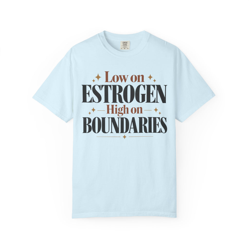 Low on estrogen.  High on Boundaries T-shirt