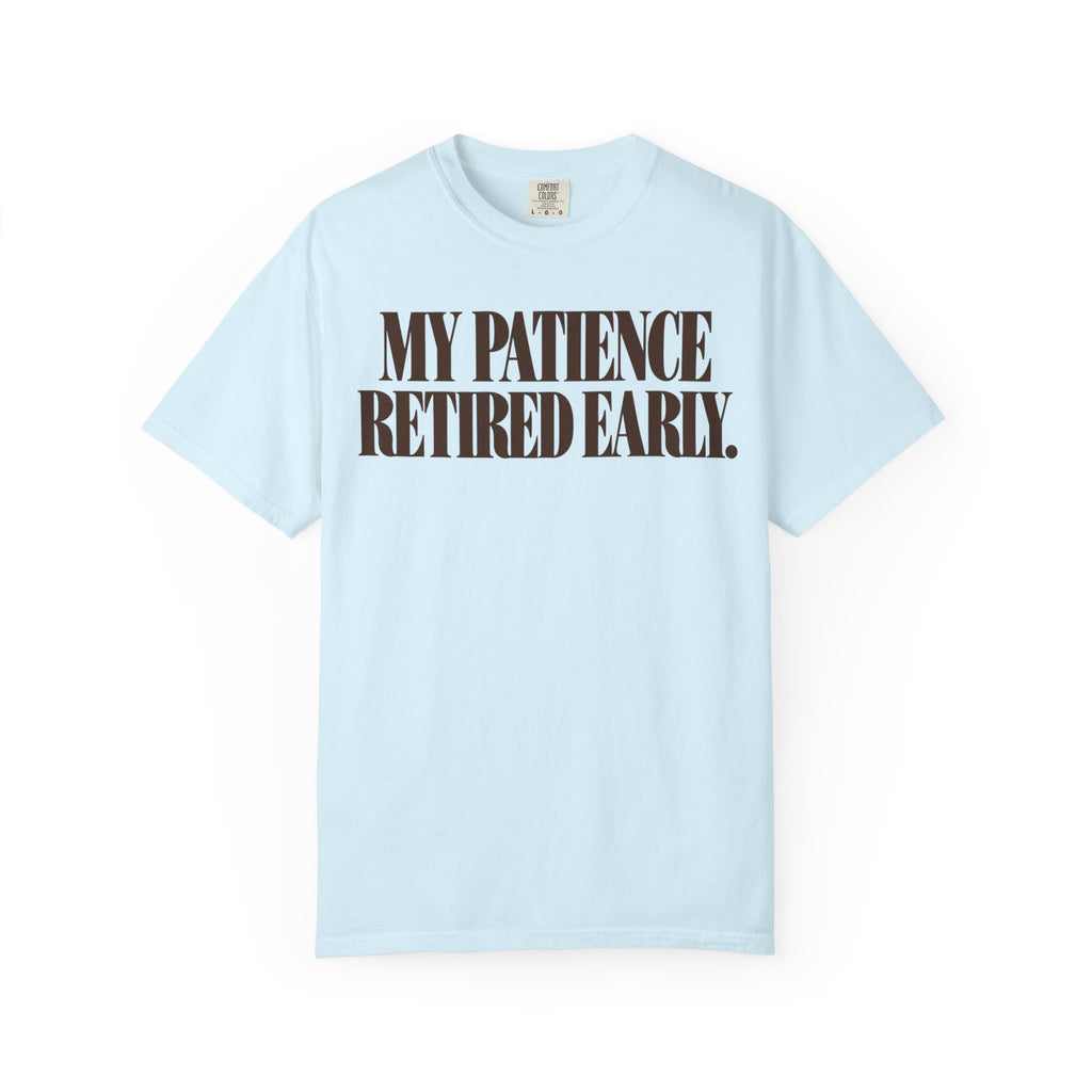 My patience retired early. T-shirt