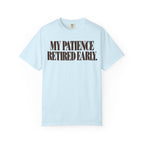 My patience retired early. T-shirt