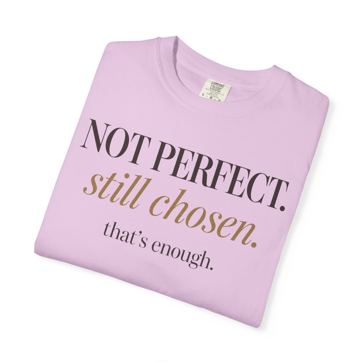 Not perfect.  Still chose.  That's enough. T-shirt
