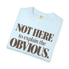 Not here to explain the obvious. T-shirt