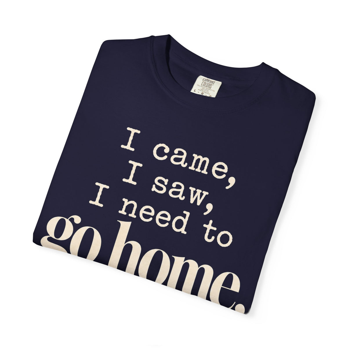 I came.  I saw.  I need to go home. T-shirt