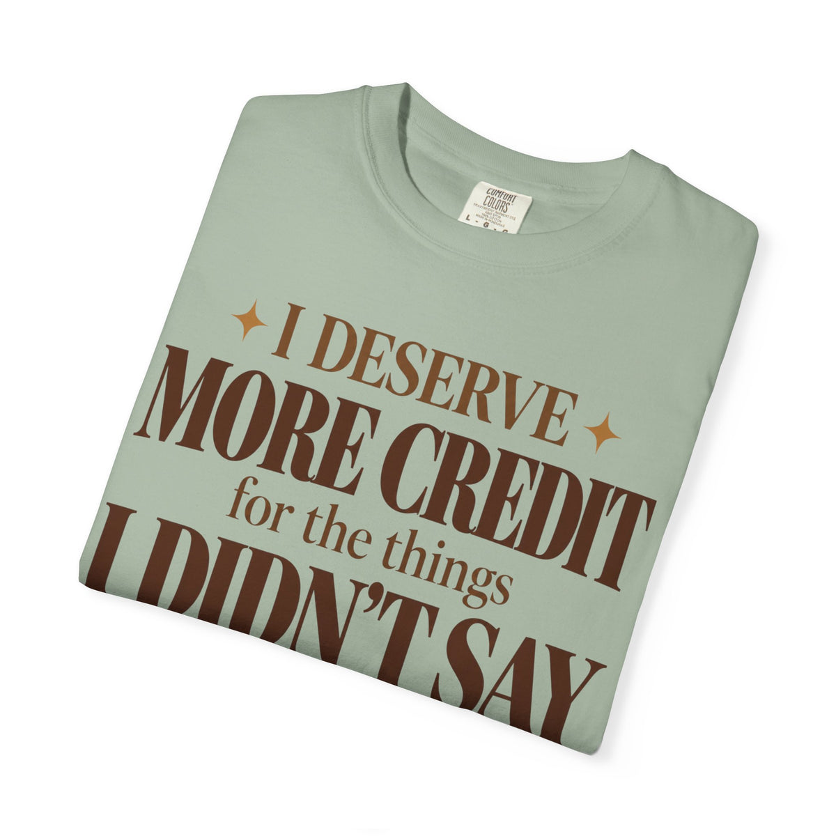 I deserve more credit for the things I didn't say T-shirt