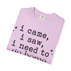 I came.  I saw.  I need to go home. T-shirt