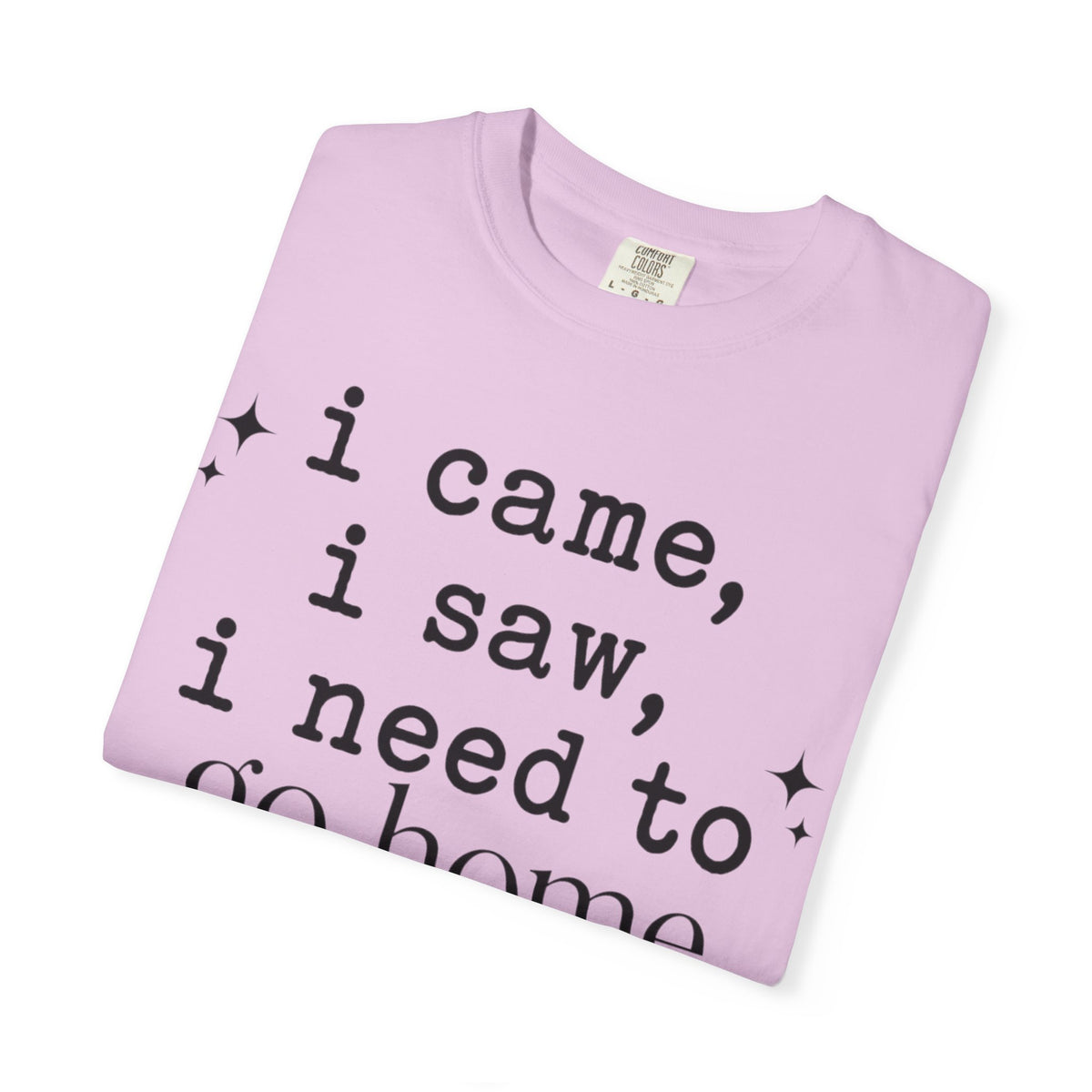 I came.  I saw.  I need to go home. T-shirt