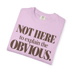 Not here to explain the obvious. T-shirt
