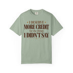 I deserve more credit for the things I didn't say T-shirt