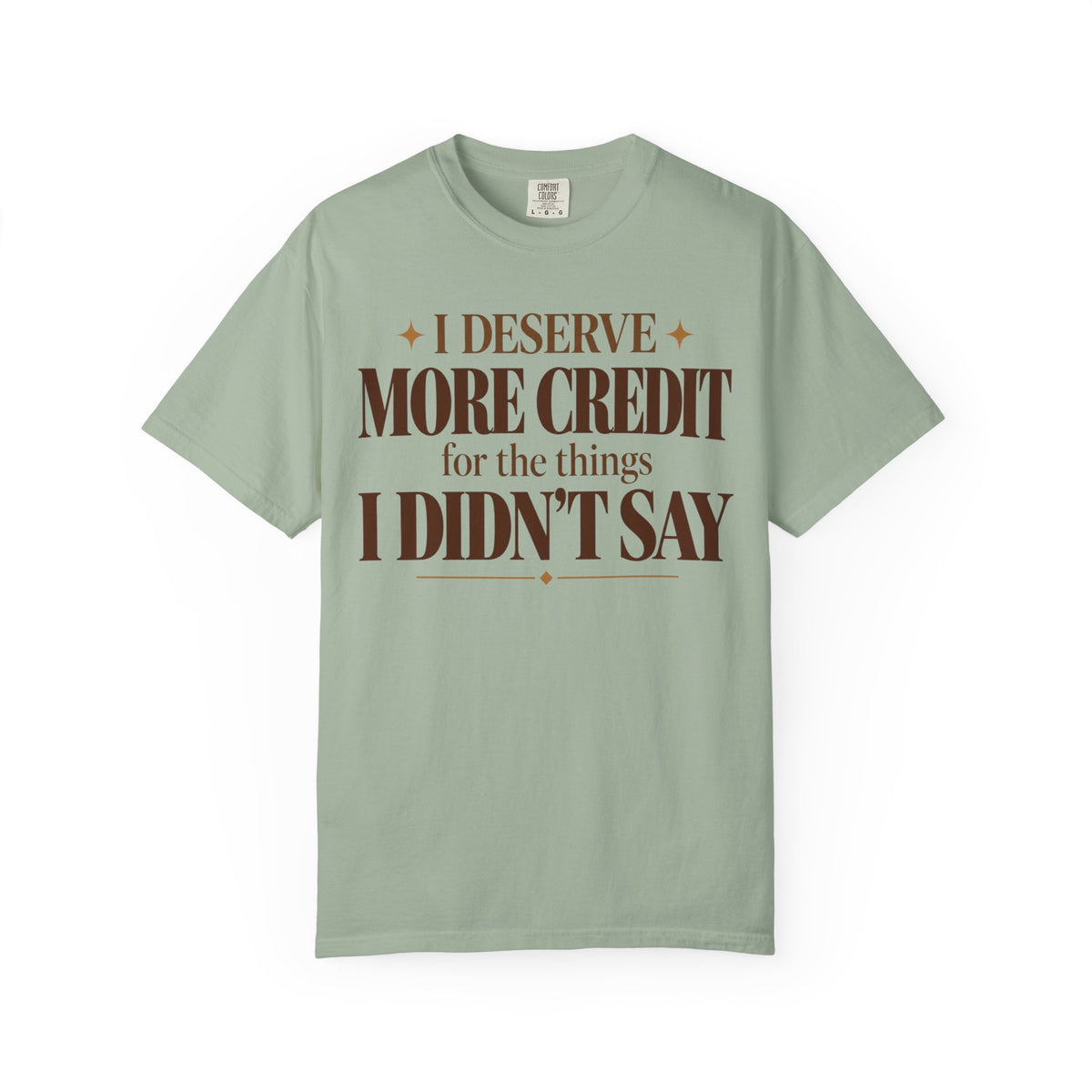 I deserve more credit for the things I didn't say T-shirt