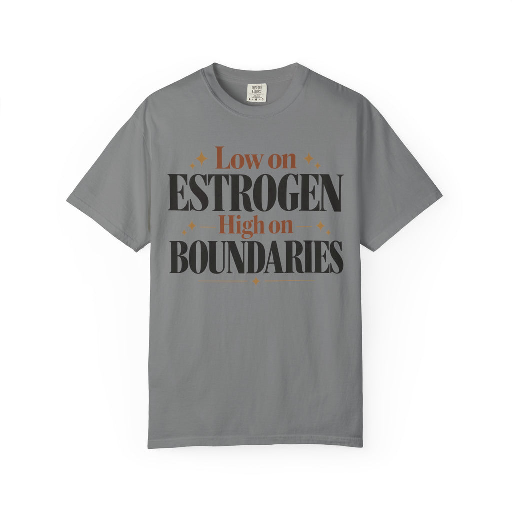 Low on estrogen.  High on Boundaries T-shirt