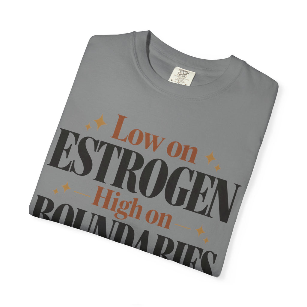 Low on estrogen.  High on Boundaries T-shirt