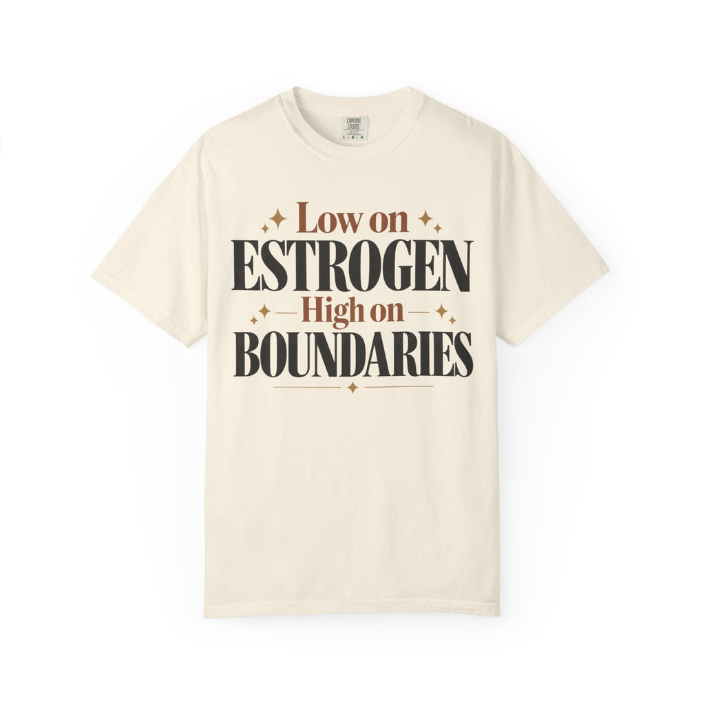 Low on estrogen.  High on Boundaries T-shirt