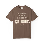 I came.  I saw.  I need to go home. T-shirt
