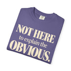 Not here to explain the obvious T-shirt