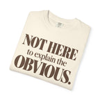 Not here to explain the obvious. T-shirt