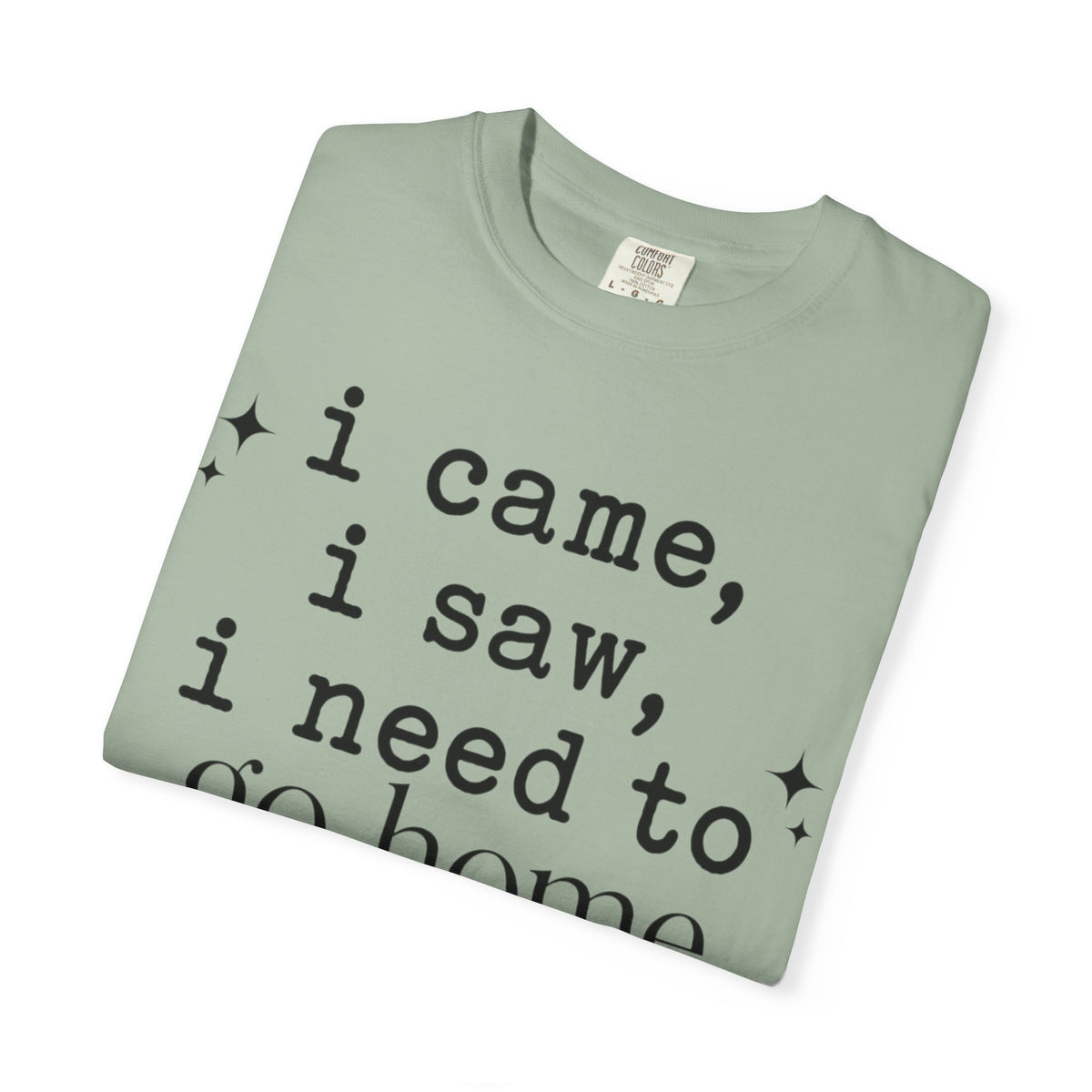 I came.  I saw.  I need to go home. T-shirt