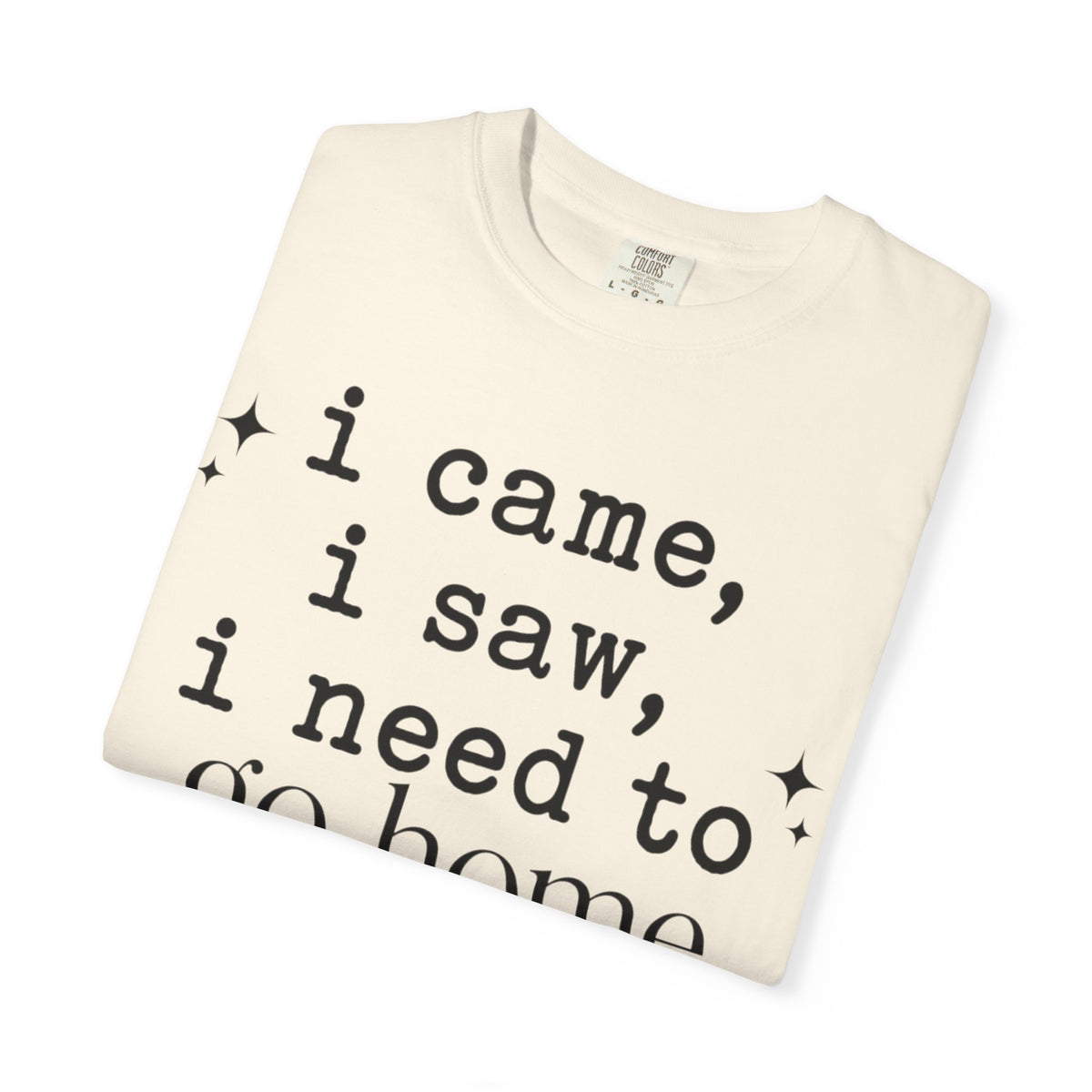 I came.  I saw.  I need to go home. T-shirt