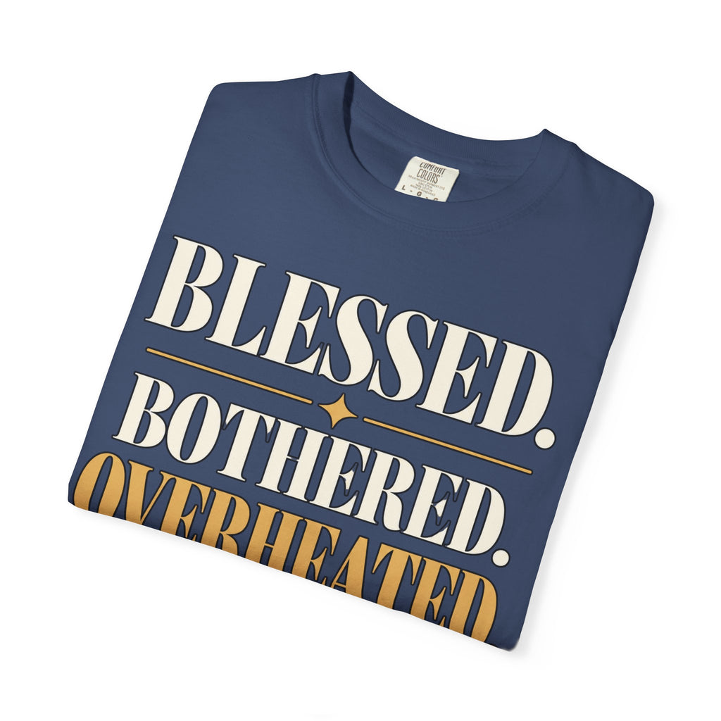 Blessed.  Bothered.  Overheated. T-shirt