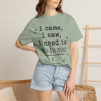 I came.  I saw.  I need to go home. T-shirt