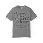 I came.  I saw.  I need to go home. T-shirt