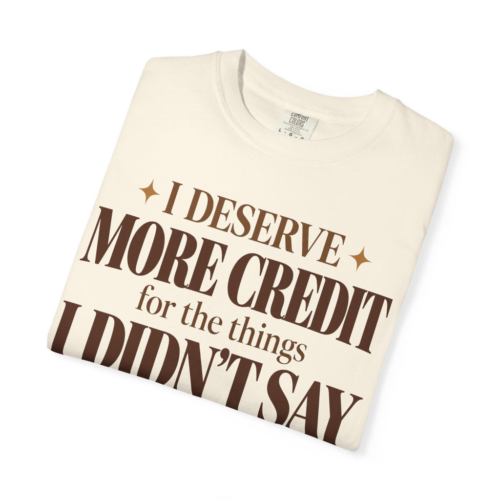 I deserve more credit for the things I didn't say T-shirt