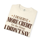 I deserve more credit for the things I didn't say T-shirt