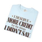 I deserve more credit for the things I didn't say T-shirt