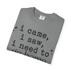 I came.  I saw.  I need to go home. T-shirt