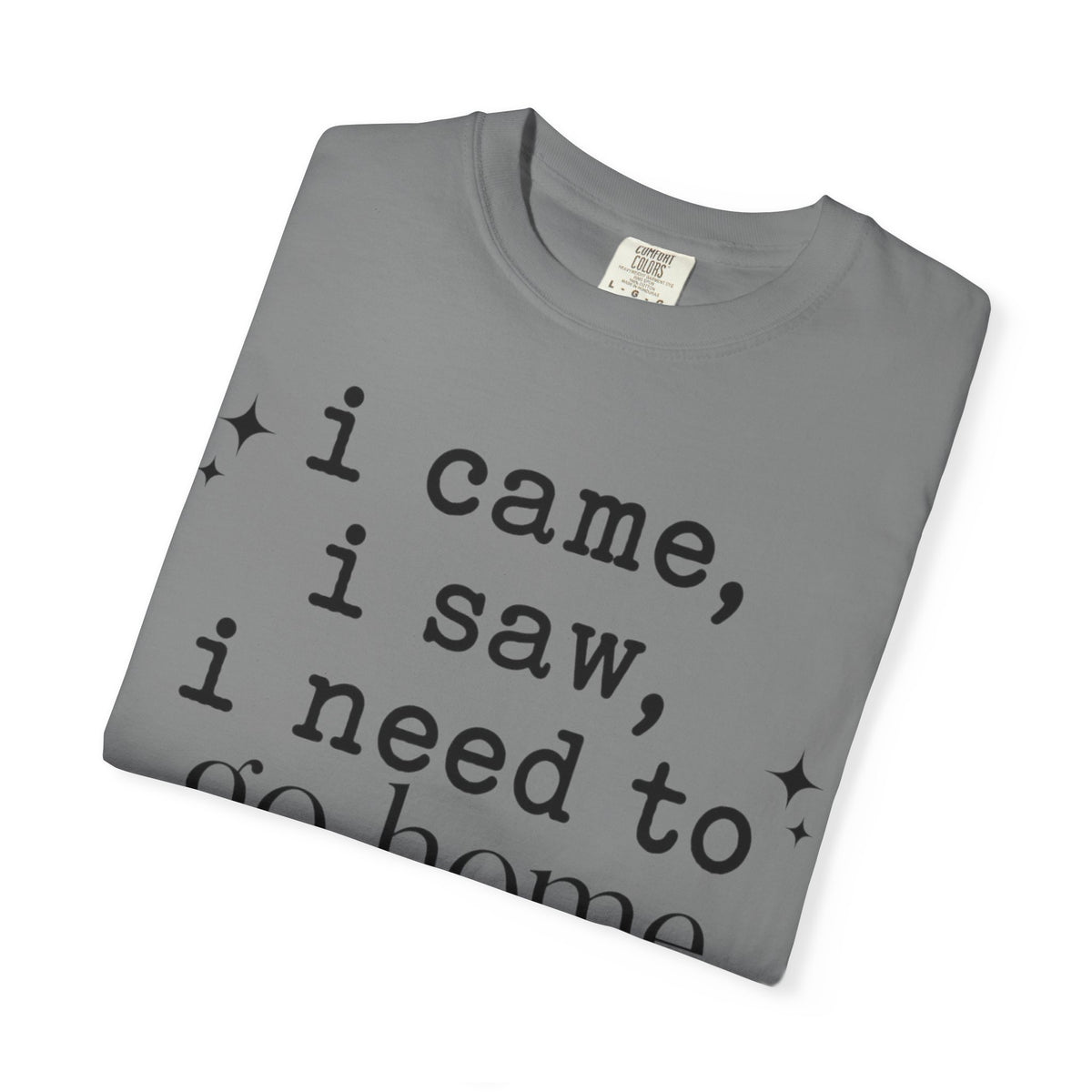I came.  I saw.  I need to go home. T-shirt