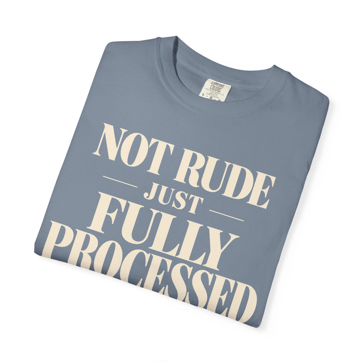 Not rude.  Just fully processed T-shirt