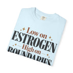 Low on estrogen.  High on Boundaries T-shirt