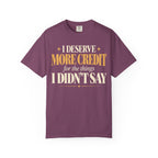 I deserve more credit for the things I didn't say T-shirt