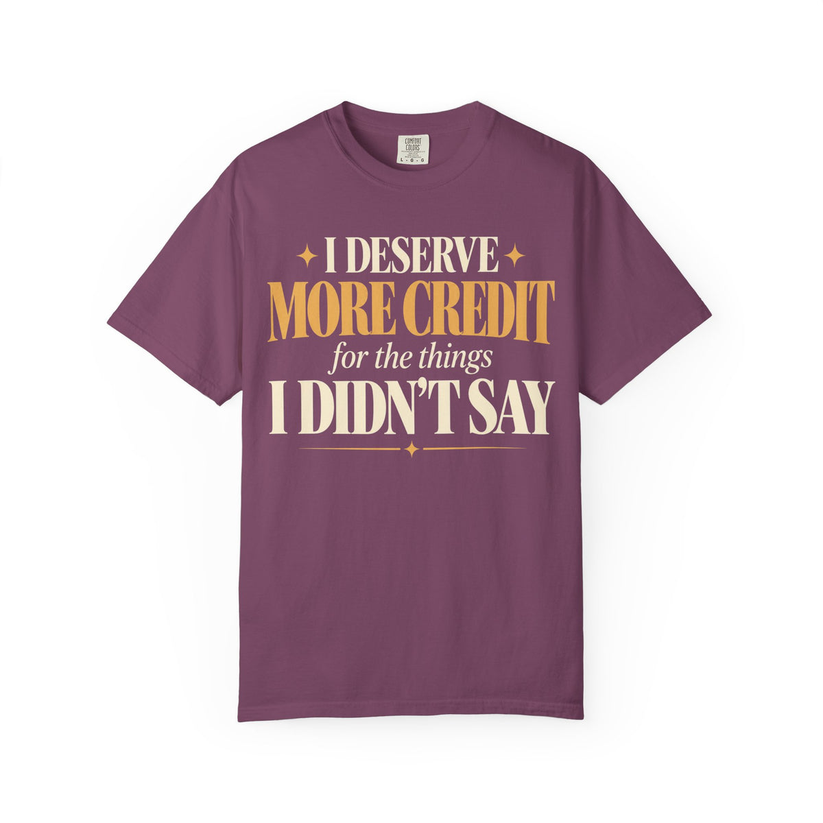 I deserve more credit for the things I didn't say T-shirt