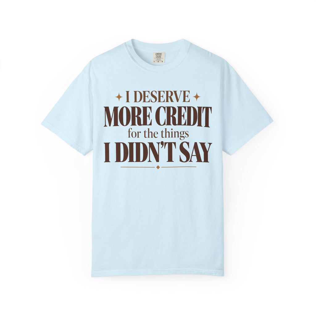 I deserve more credit for the things I didn't say T-shirt