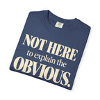 Not here to explain the obvious T-shirt