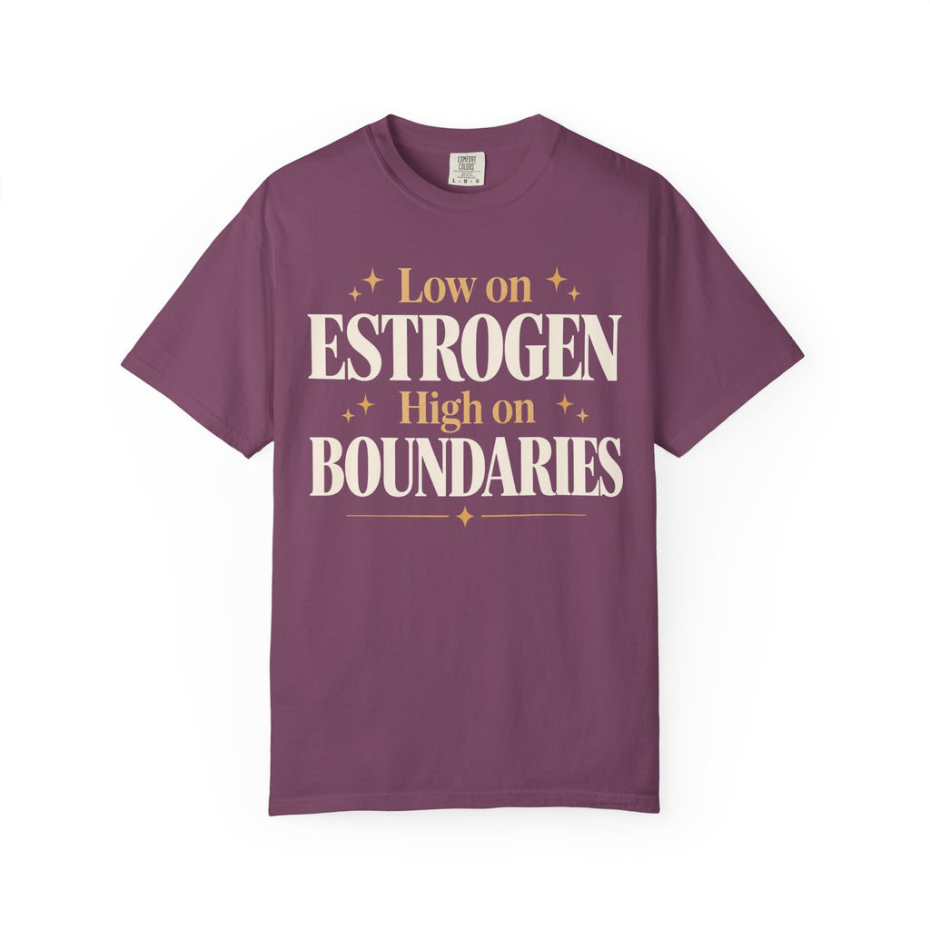 Low on estrogen.  High on boundaries T-shirt